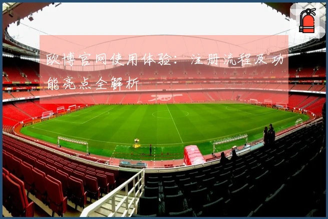 欧博官网使用体验：注册流程及功能亮点全解析