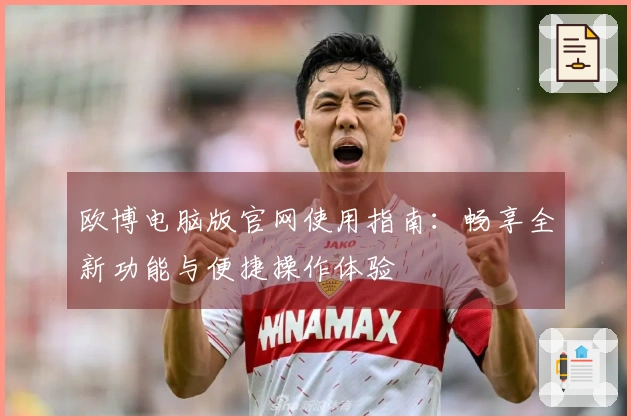 欧博电脑版官网使用指南：畅享全新功能与便捷操作体验
