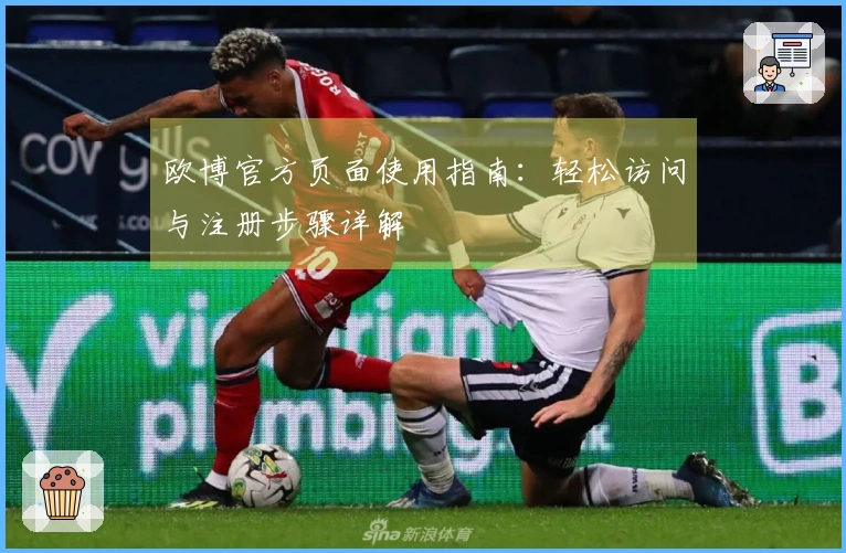 欧博官方页面使用指南：轻松访问与注册步骤详解
