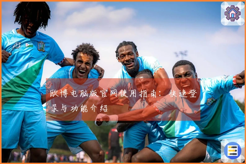 欧博电脑版官网使用指南：快速登录与功能介绍