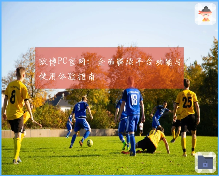 欧博PC官网：全面解读平台功能与使用体验指南